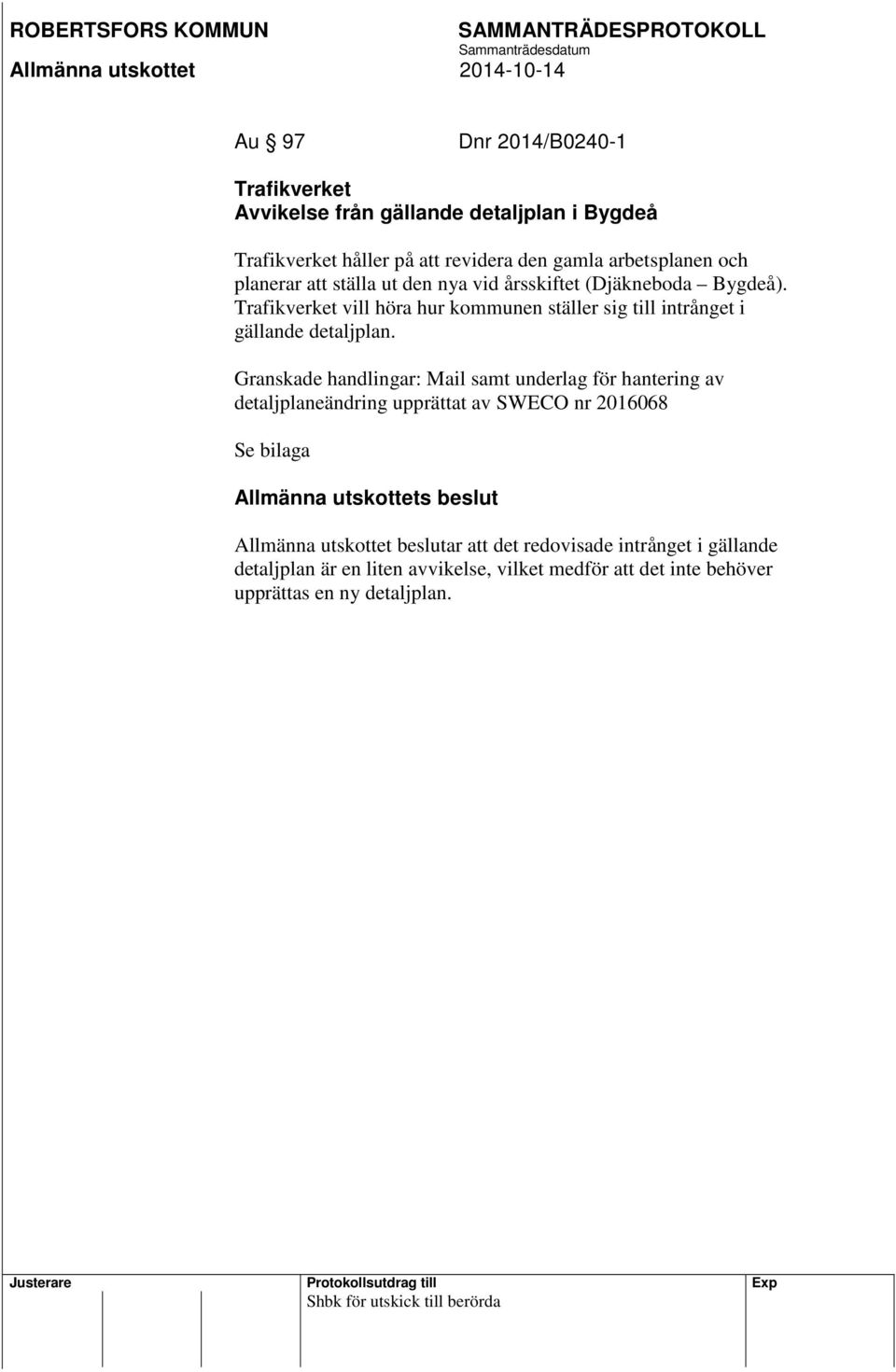 Granskade handlingar: Mail samt underlag för hantering av detaljplaneändring upprättat av SWECO nr 2016068 Se bilaga Allmänna utskottets beslut Allmänna
