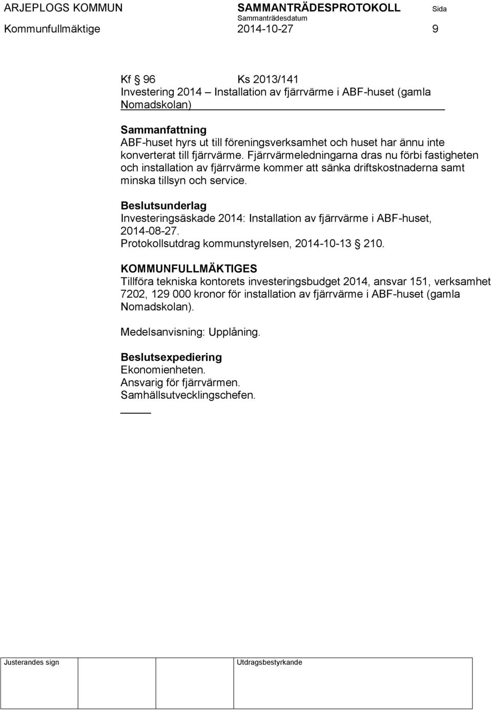 Beslutsunderlag Investeringsäskade 2014: Installation av fjärrvärme i ABF-huset, 2014-08-27. Protokollsutdrag kommunstyrelsen, 2014-10-13 210.