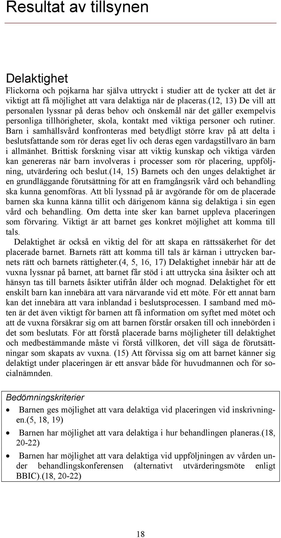 Barn i samhällsvård konfronteras med betydligt större krav på att delta i beslutsfattande som rör deras eget liv och deras egen vardagstillvaro än barn i allmänhet.