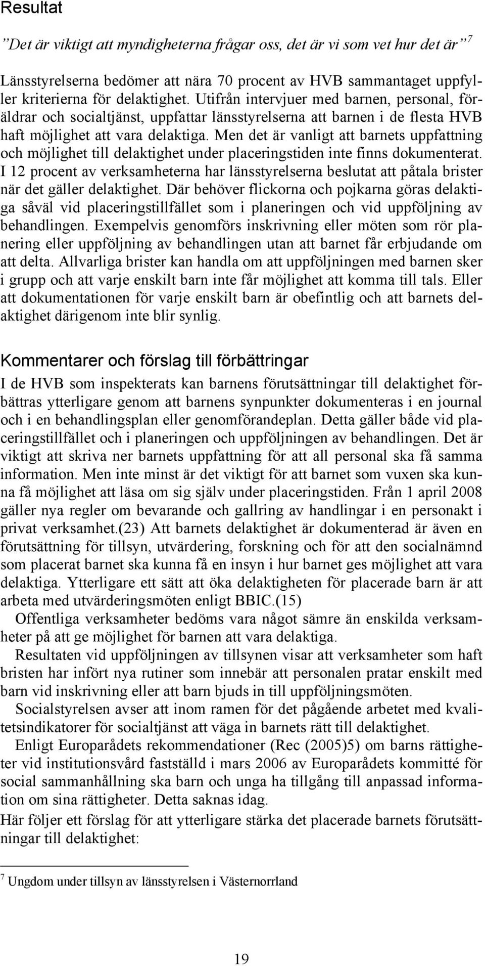 Men det är vanligt att barnets uppfattning och möjlighet till delaktighet under placeringstiden inte finns dokumenterat.