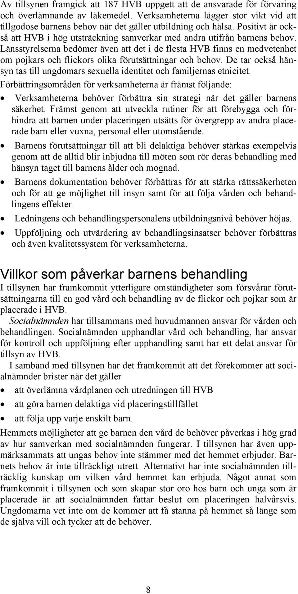 Länsstyrelserna bedömer även att det i de flesta HVB finns en medvetenhet om pojkars och flickors olika förutsättningar och behov.