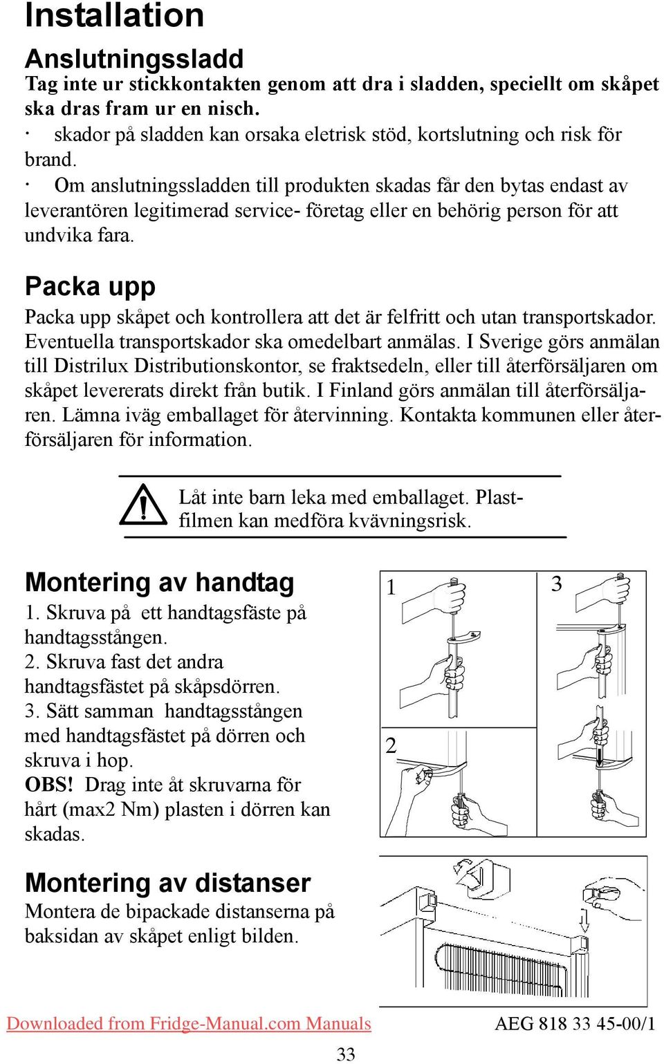 Om anslutningssladden till produkten skadas får den bytas endast av leverantören legitimerad service- företag eller en behörig person för att undvika fara.