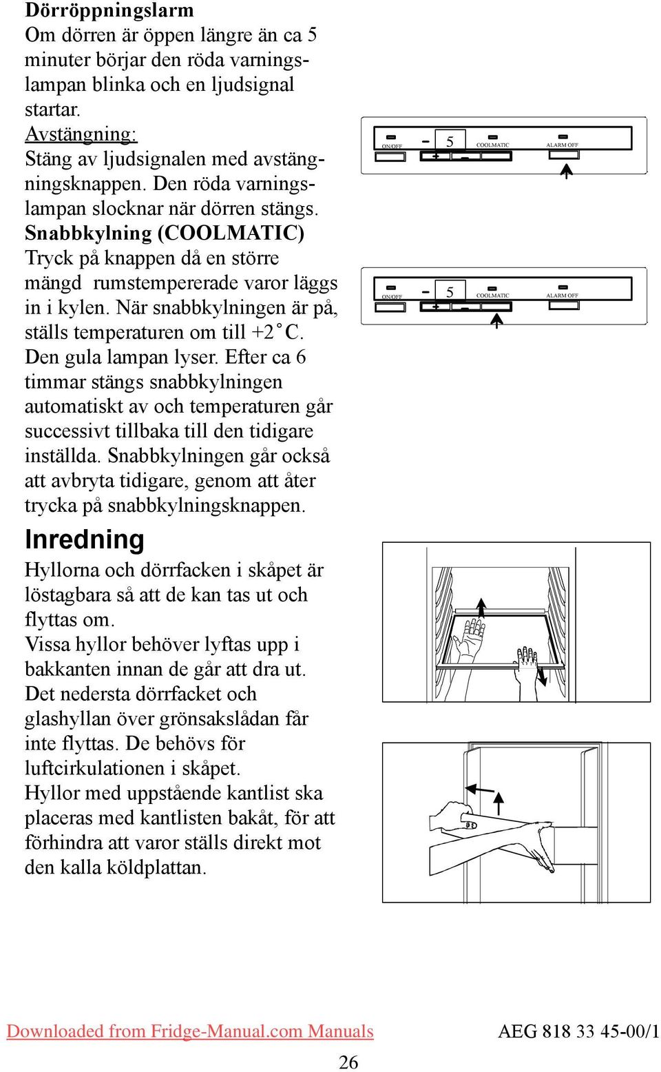 När snabbkylningen är på, ställs temperaturen om till +2 C. Den gula lampan lyser.