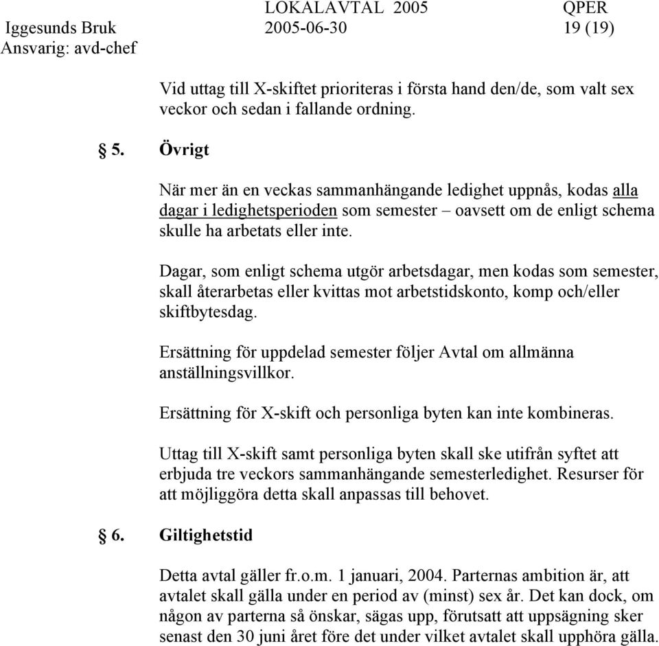 Dagar, som enligt schema utgör arbetsdagar, men kodas som semester, skall återarbetas eller kvittas mot arbetstidskonto, komp och/eller skiftbytesdag.