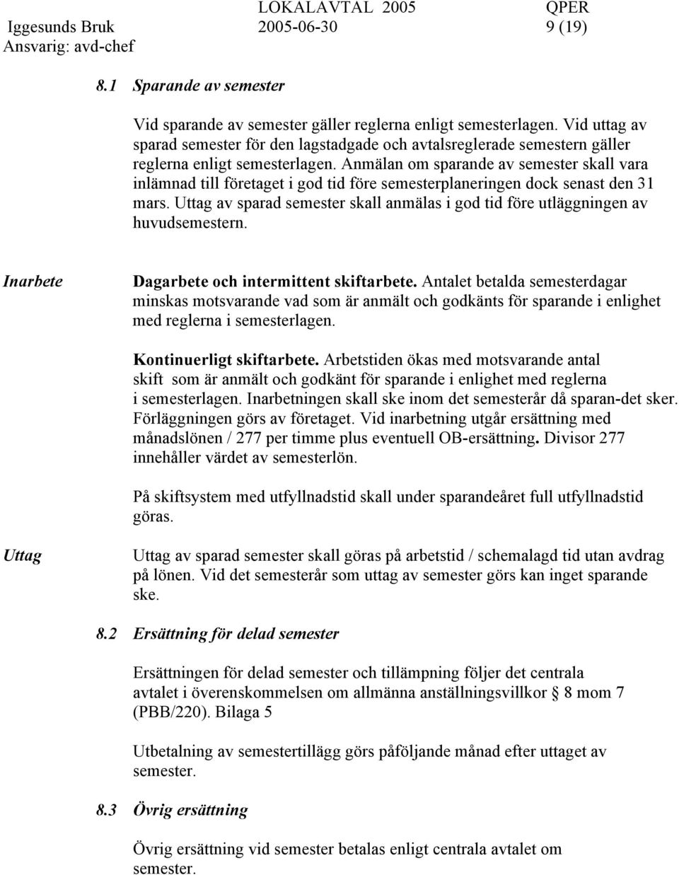 Anmälan om sparande av semester skall vara inlämnad till företaget i god tid före semesterplaneringen dock senast den 31 mars.