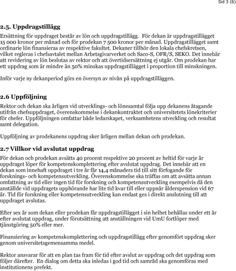 Det innebär att revidering av lön beslutas av rektor och att övertidsersättning ej utgår. Om prodekan har ett uppdrag som är mindre än 50% minskas uppdragstillägget i proportion till minskningen.