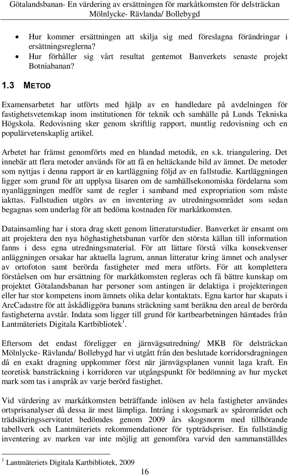 Redovisning sker genom skriftlig rapport, muntlig redovisning och en populärvetenskaplig artikel. Arbetet har främst genomförts med en blandad metodik, en s.k. triangulering.