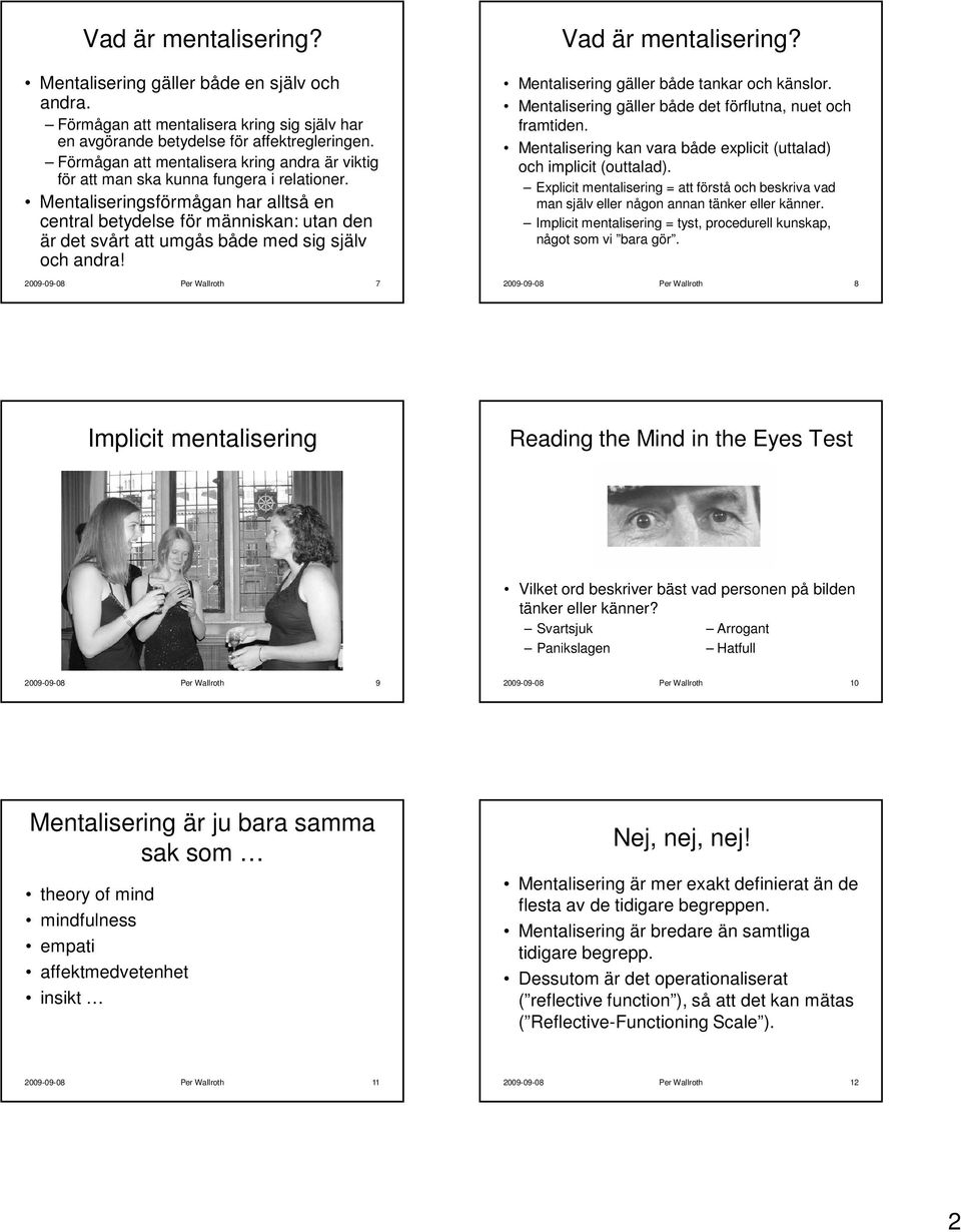 Mentaliseringsförmågan har alltså en central betydelse för människan: utan den är det svårt att umgås både med sig själv och andra! 2009-09-08 Per Wallroth 7 Vad är mentalisering?