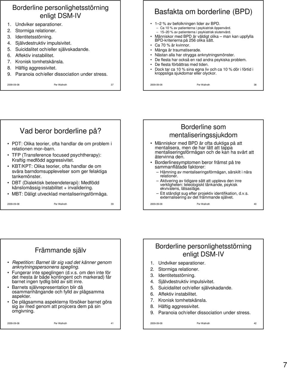 Ca 10 % av patienterna i psykiatrisk öppenvård. 15 20 % av patienterna i psykiatrisk slutenvård. Människor med BPD är väldigt olika man kan uppfylla BPD-kriterierna på 256 olika sätt.