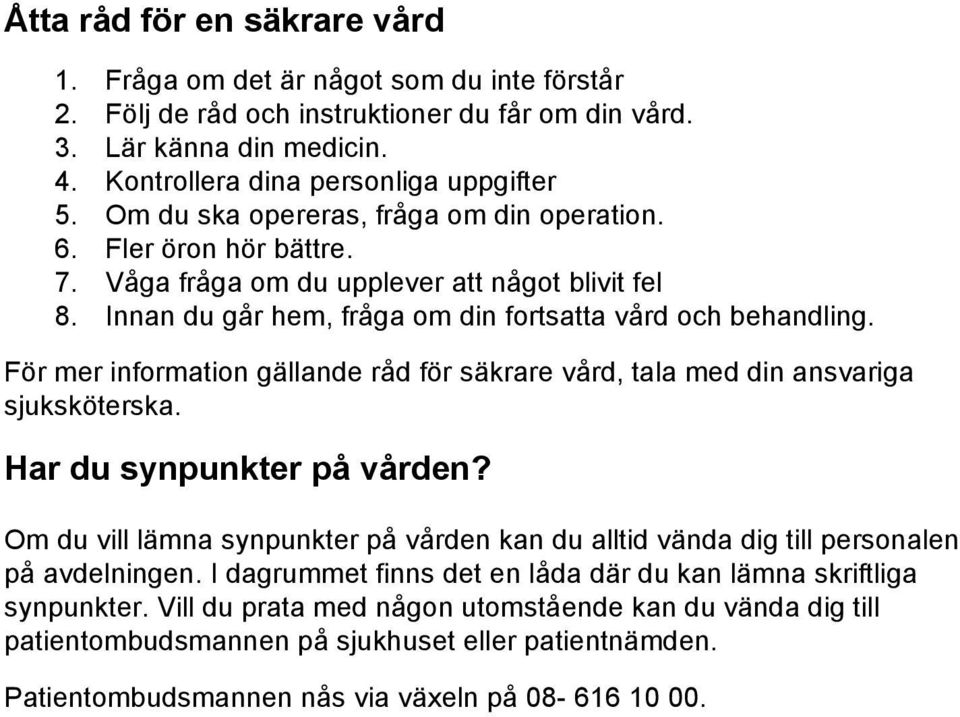 För mer information gällande råd för säkrare vård, tala med din ansvariga sjuksköterska. Har du synpunkter på vården?