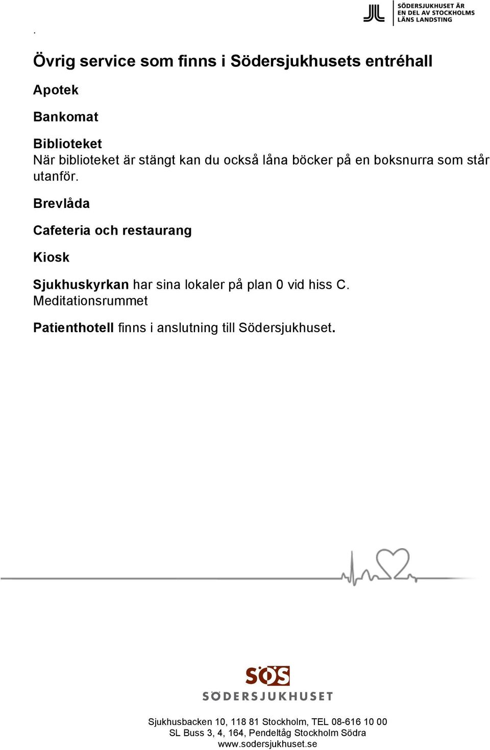 Brevlåda Cafeteria och restaurang Kiosk Sjukhuskyrkan har sina lokaler på plan 0 vid hiss C.