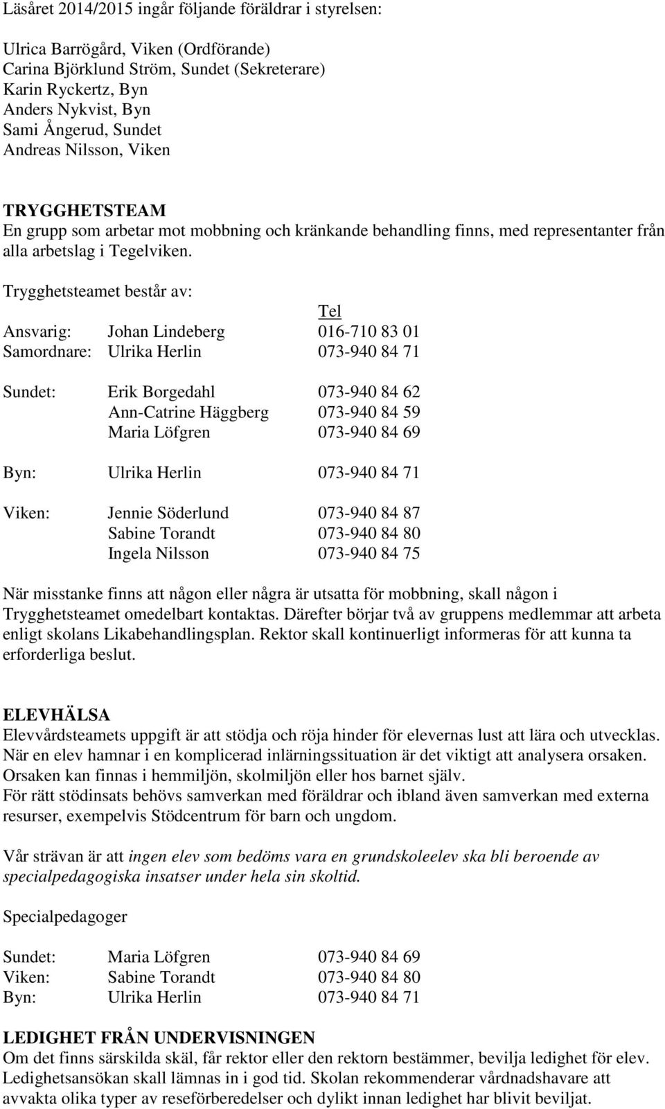 Trygghetsteamet består av: Tel Ansvarig: Johan Lindeberg 016-710 83 01 Samordnare: Ulrika Herlin 073-940 84 71 Sundet: Erik Borgedahl 073-940 84 62 Ann-Catrine Häggberg 073-940 84 59 Maria Löfgren