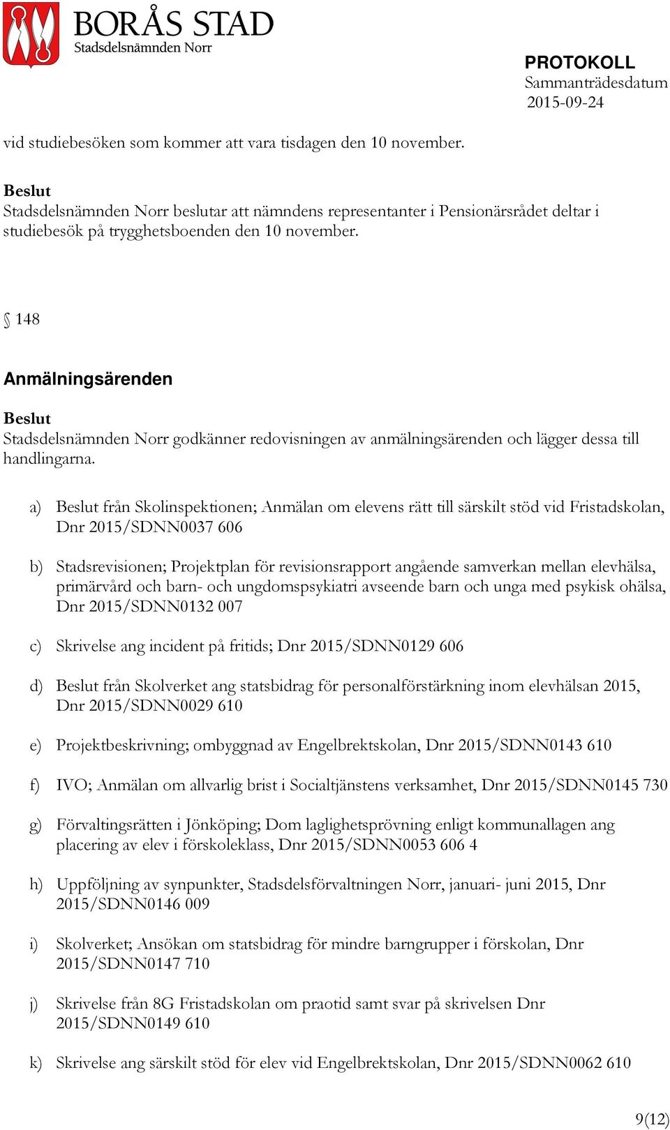 a) från Skolinspektionen; Anmälan om elevens rätt till särskilt stöd vid Fristadskolan, Dnr 2015/SDNN0037 606 b) Stadsrevisionen; Projektplan för revisionsrapport angående samverkan mellan elevhälsa,