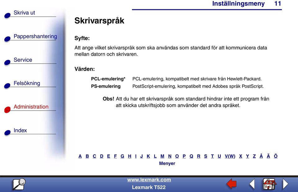 PCL-emulering* PS-emulering PCL-emulering, kompatibelt med skrivare från Hewlett-Packard.