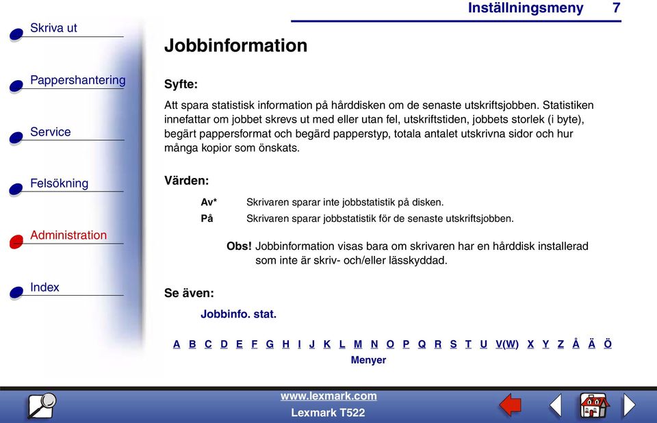 papperstyp, totala antalet utskrivna sidor och hur många kopior som önskats. Av* På Se även: Skrivaren sparar inte jobbstatistik på disken.