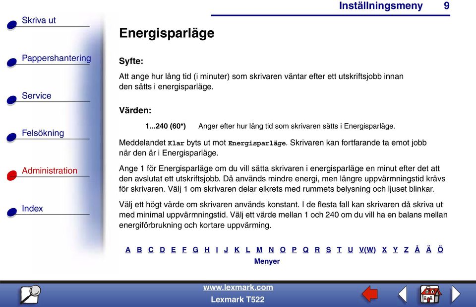 Ange 1 för Energisparläge om du vill sätta skrivaren i energisparläge en minut efter det att den avslutat ett utskriftsjobb. Då används mindre energi, men längre uppvärmningstid krävs för skrivaren.