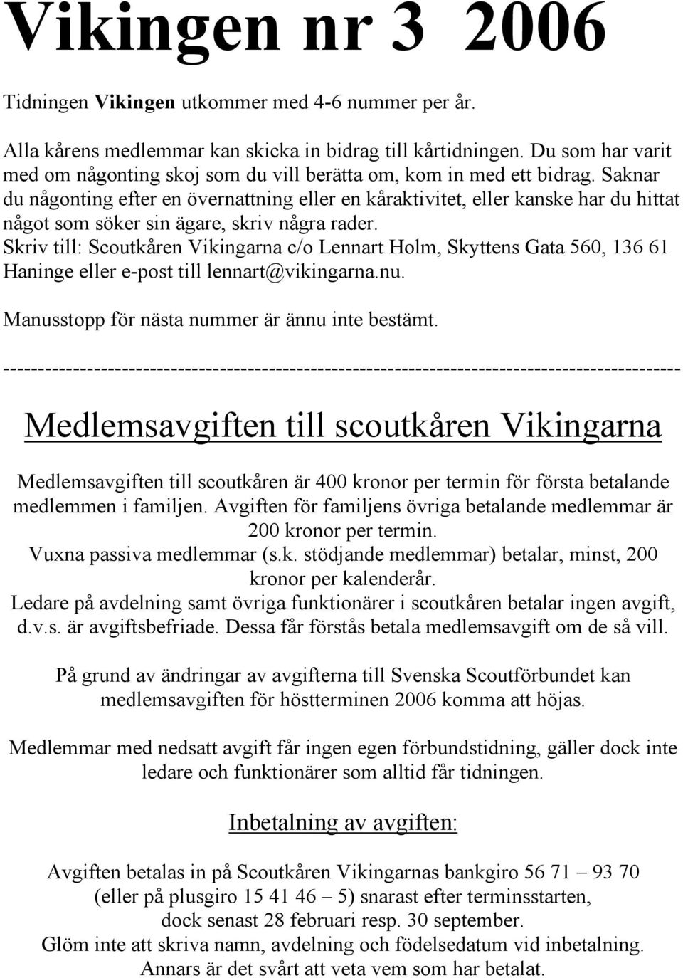 Saknar du någonting efter en övernattning eller en kåraktivitet, eller kanske har du hittat något som söker sin ägare, skriv några rader.