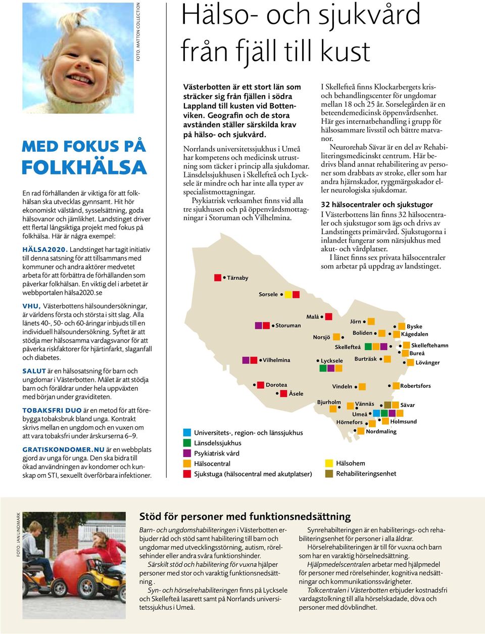 Landstinget har tagit initiativ till denna satsning för att tillsammans med kommuner och andra aktörer medvetet arbeta för att förbättra de förhållanden som påverkar folkhälsan.