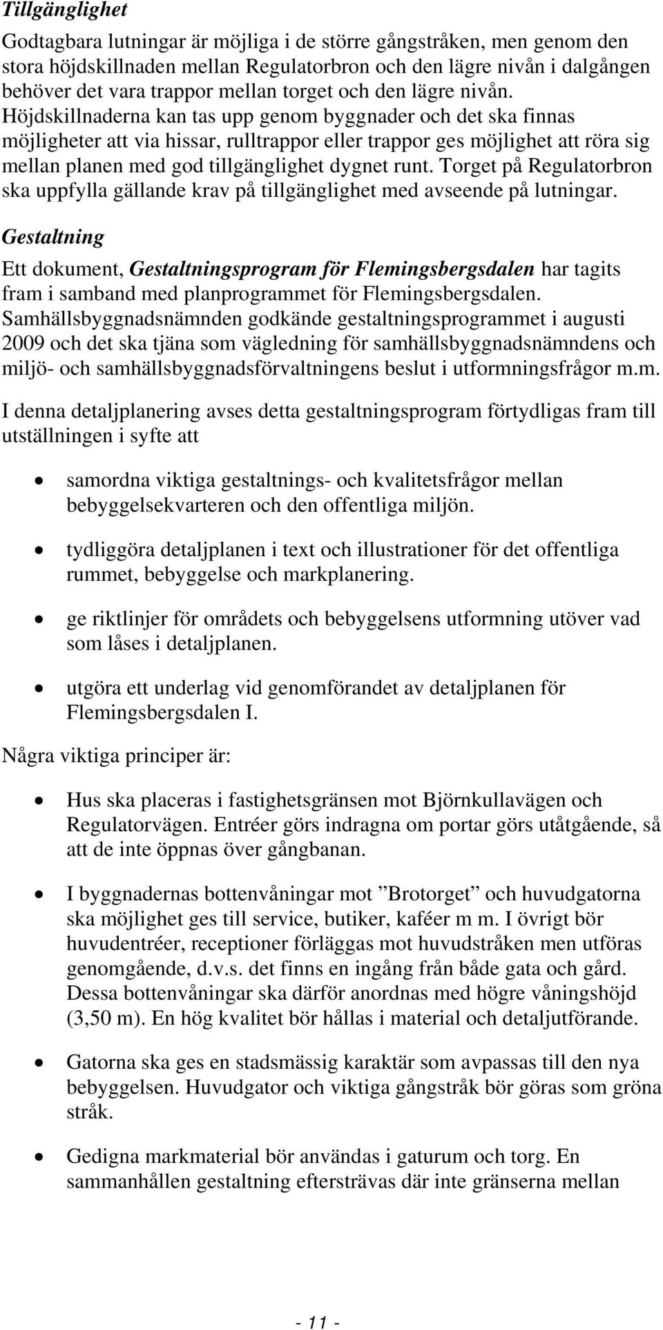 Höjdskillnaderna kan tas upp genom byggnader och det ska finnas möjligheter att via hissar, rulltrappor eller trappor ges möjlighet att röra sig mellan planen med god tillgänglighet dygnet runt.