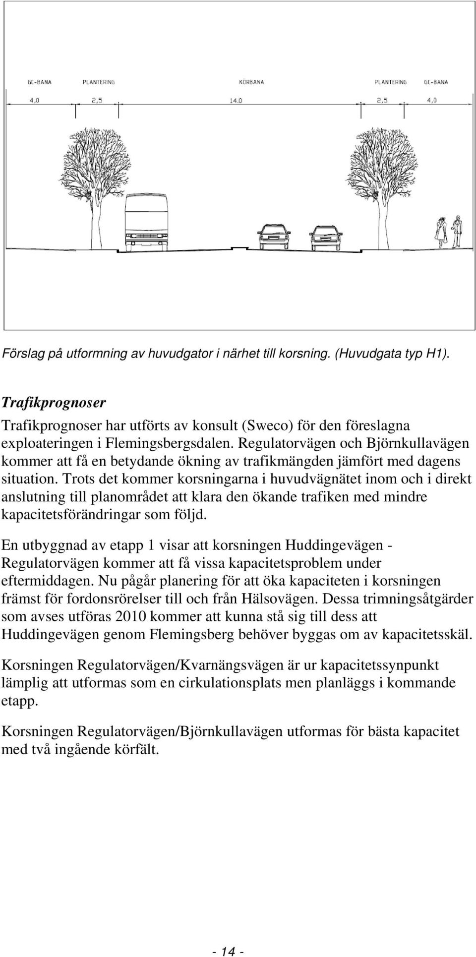 Trots det kommer korsningarna i huvudvägnätet inom och i direkt anslutning till planområdet att klara den ökande trafiken med mindre kapacitetsförändringar som följd.