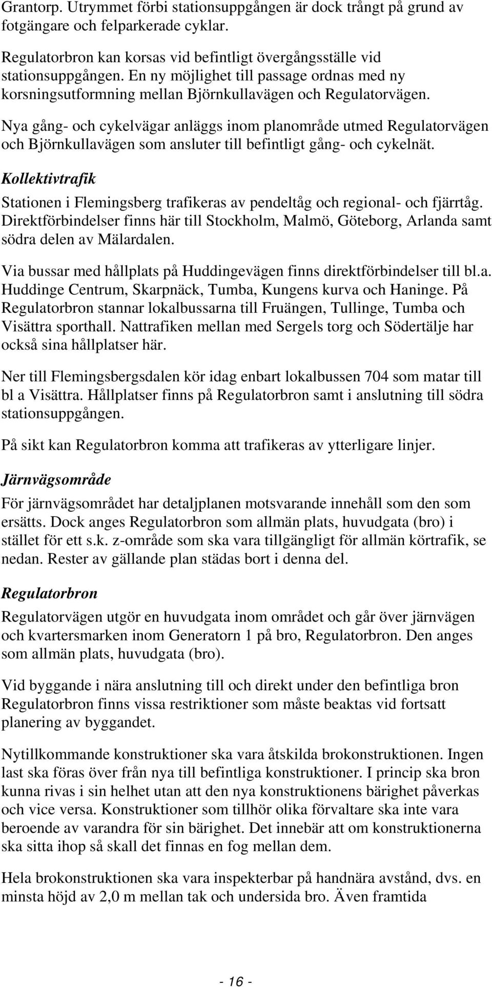 Nya gång- och cykelvägar anläggs inom planområde utmed Regulatorvägen och Björnkullavägen som ansluter till befintligt gång- och cykelnät.