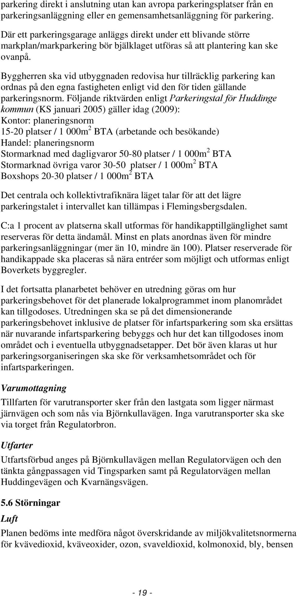 Byggherren ska vid utbyggnaden redovisa hur tillräcklig parkering kan ordnas på den egna fastigheten enligt vid den för tiden gällande parkeringsnorm.