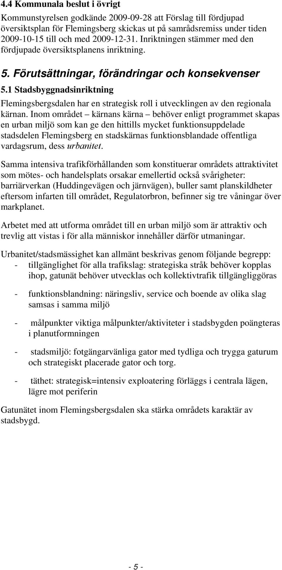 1 Stadsbyggnadsinriktning Flemingsbergsdalen har en strategisk roll i utvecklingen av den regionala kärnan.