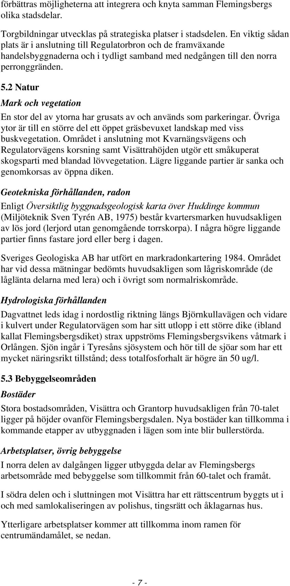 2 Natur Mark och vegetation En stor del av ytorna har grusats av och används som parkeringar. Övriga ytor är till en större del ett öppet gräsbevuxet landskap med viss buskvegetation.