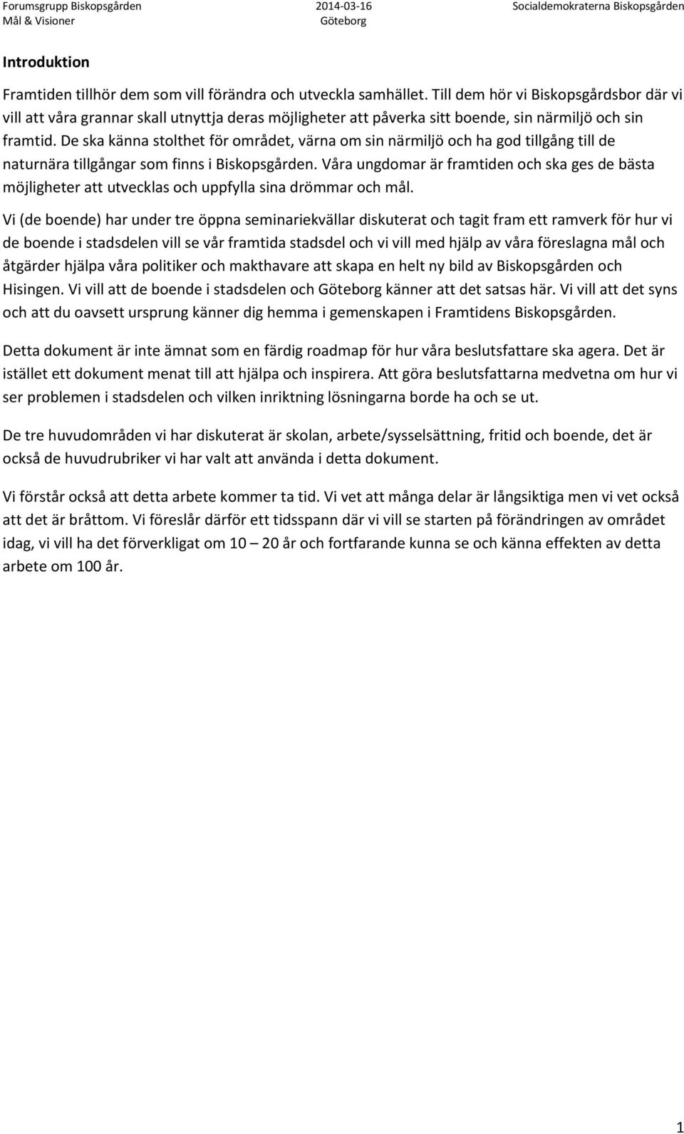 De ska känna stlthet för mrådet, värna m sin närmiljö ch ha gd tillgång till de naturnära tillgångar sm finns i Biskpsgården.