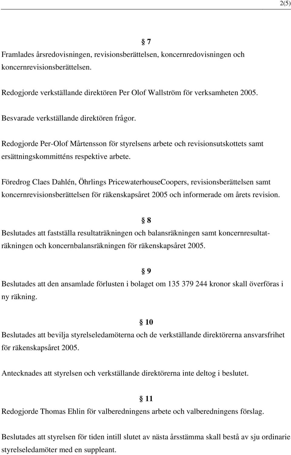 Föredrog Claes Dahlén, Öhrlings PricewaterhouseCoopers, revisionsberättelsen samt koncernrevisionsberättelsen för räkenskapsåret 2005 och informerade om årets revision.