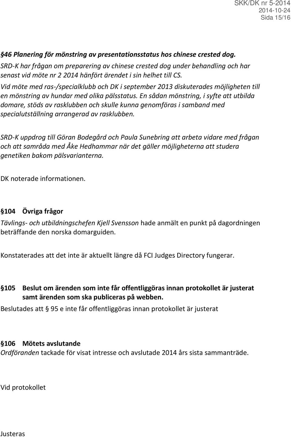 Vid möte med ras-/specialklubb och DK i september 2013 diskuterades möjligheten till en mönstring av hundar med olika pälsstatus.