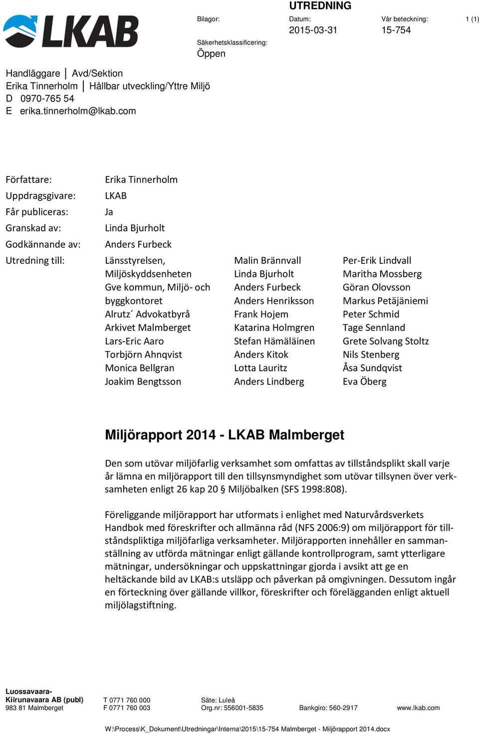 com Författare: Erika Tinnerholm Uppdragsgivare: LKAB Får publiceras: Ja Granskad av: Linda Bjurholt Godkännande av: Anders Furbeck Utredning till: Länsstyrelsen, Miljöskyddsenheten Gve kommun,