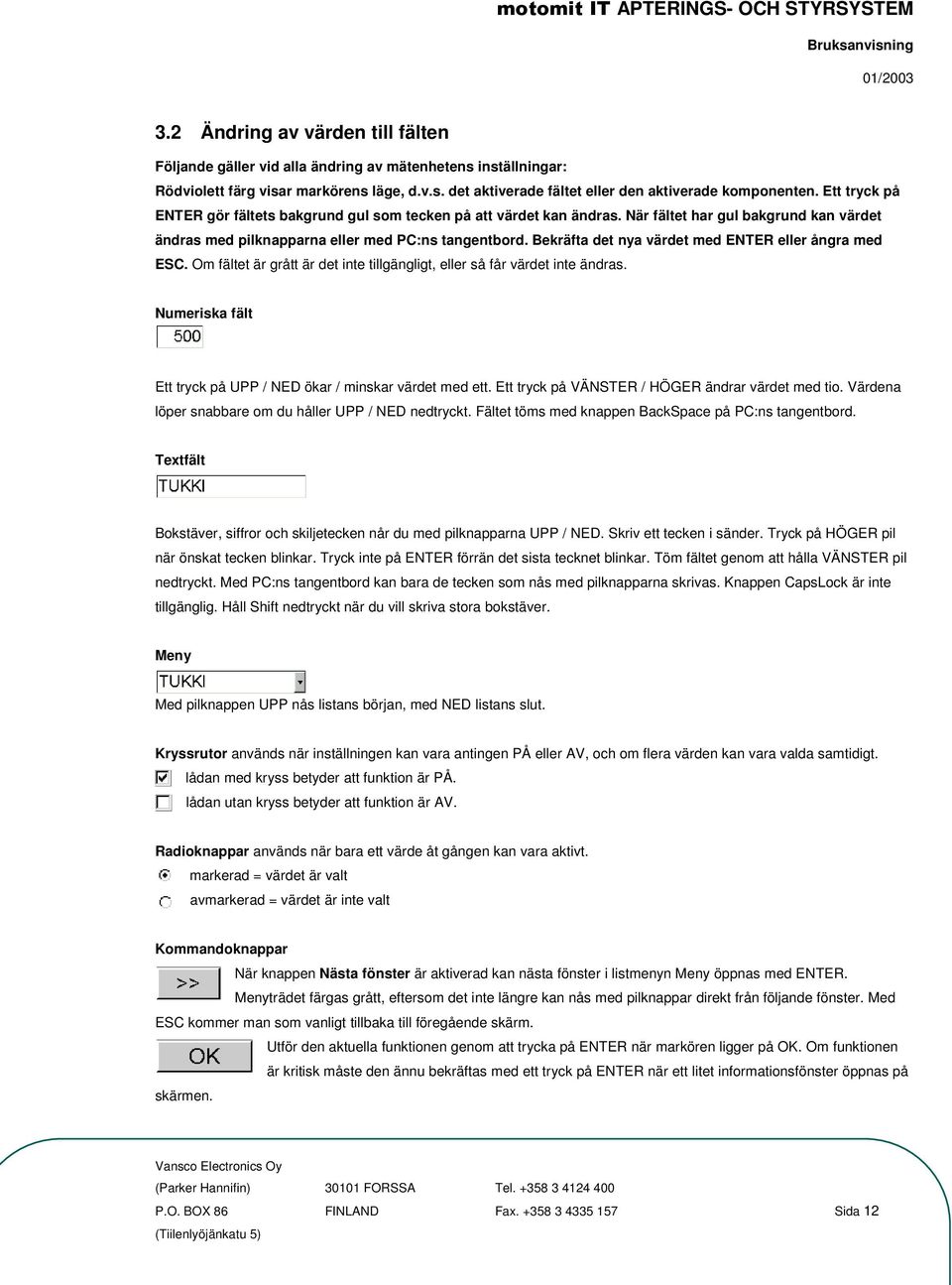 Bekräfta det nya värdet med ENTER eller ångra med ESC. Om fältet är grått är det inte tillgängligt, eller så får värdet inte ändras.