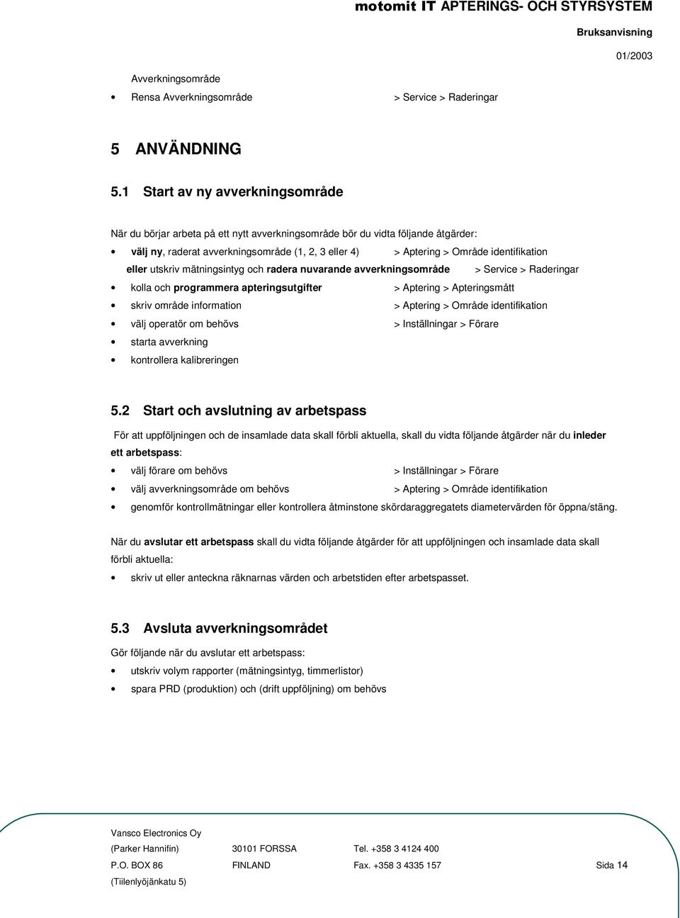 identifikation eller utskriv mätningsintyg och radera nuvarande avverkningsområde > Service > Raderingar kolla och programmera apteringsutgifter > Aptering > Apteringsmått skriv område information >