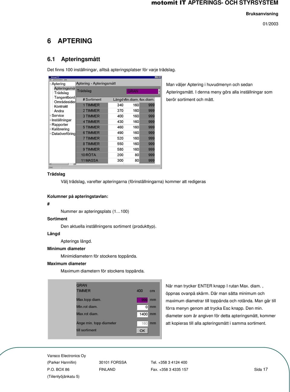 Trädslag Välj trädslag, varefter apteringarna (förinställningarna) kommer att redigeras Kolumner på apteringstavlan: # Nummer av apteringsplats (1 100) Sortiment Den aktuella inställningens sortiment