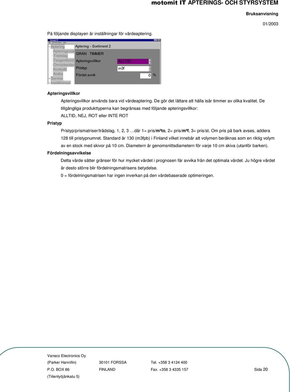 Om pris på bark avses, addera 128 till pristypnumret. Standard är 130 (m3fpb) i Finland vilket innebär att volymen beräknas som en riktig volym av en stock med skivor på 10 cm.