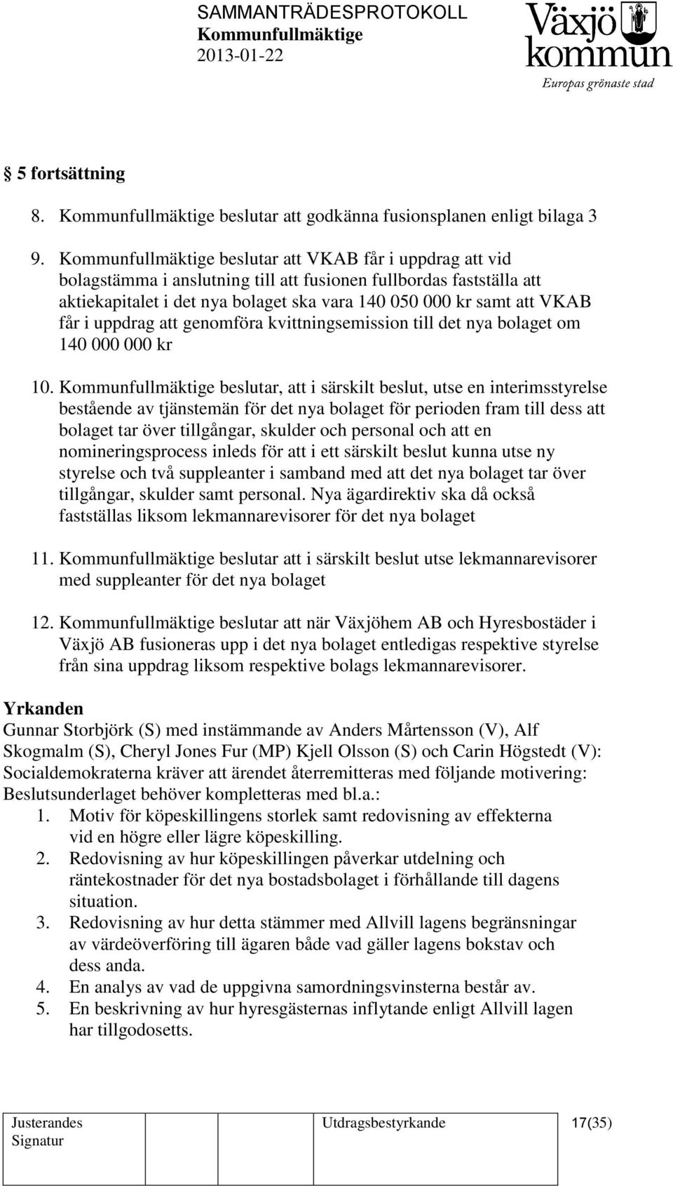 genomföra kvittningsemission till det nya bolaget om 140 000 000 kr 10.