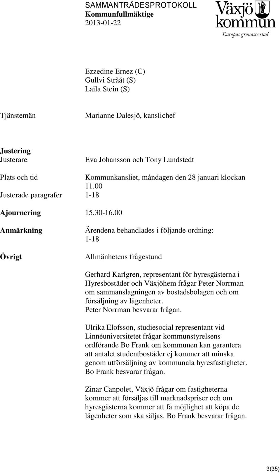 00 Anmärkning Övrigt Ärendena behandlades i följande ordning: 1-18 Allmänhetens frågestund Gerhard Karlgren, representant för hyresgästerna i Hyresbostäder och Växjöhem frågar Peter Norrman om