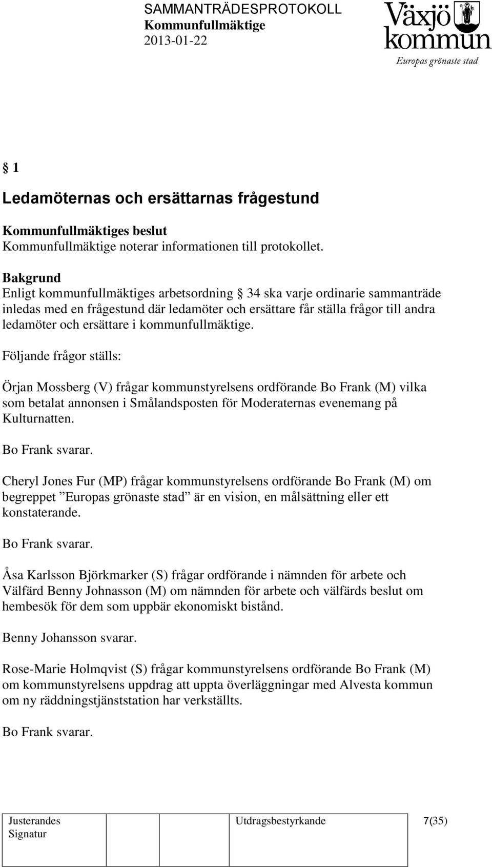 kommunfullmäktige. Följande frågor ställs: Örjan Mossberg (V) frågar kommunstyrelsens ordförande Bo Frank (M) vilka som betalat annonsen i Smålandsposten för Moderaternas evenemang på Kulturnatten.