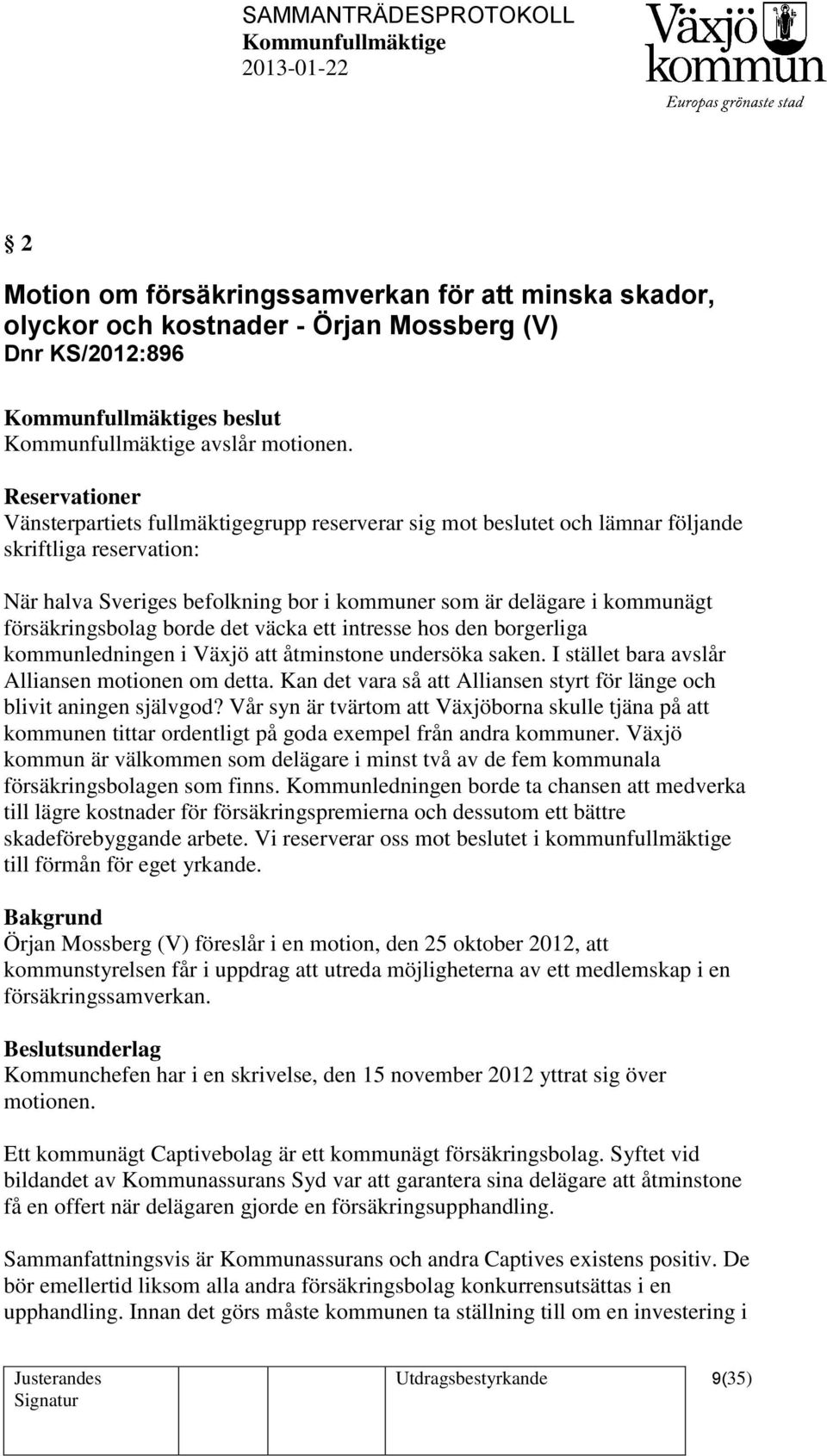 försäkringsbolag borde det väcka ett intresse hos den borgerliga kommunledningen i Växjö att åtminstone undersöka saken. I stället bara avslår Alliansen motionen om detta.