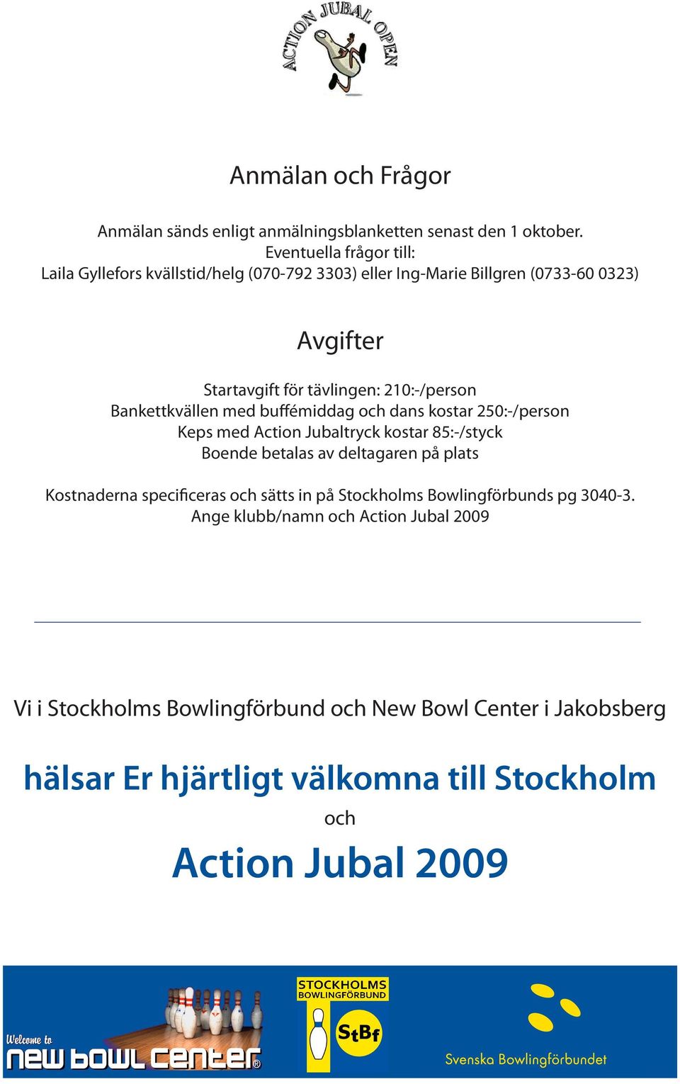 Bankettkvällen med buffémiddag och dans kostar 250:-/person Keps med Action Jubaltryck kostar 85:-/styck Boende betalas av deltagaren på plats Kostnaderna