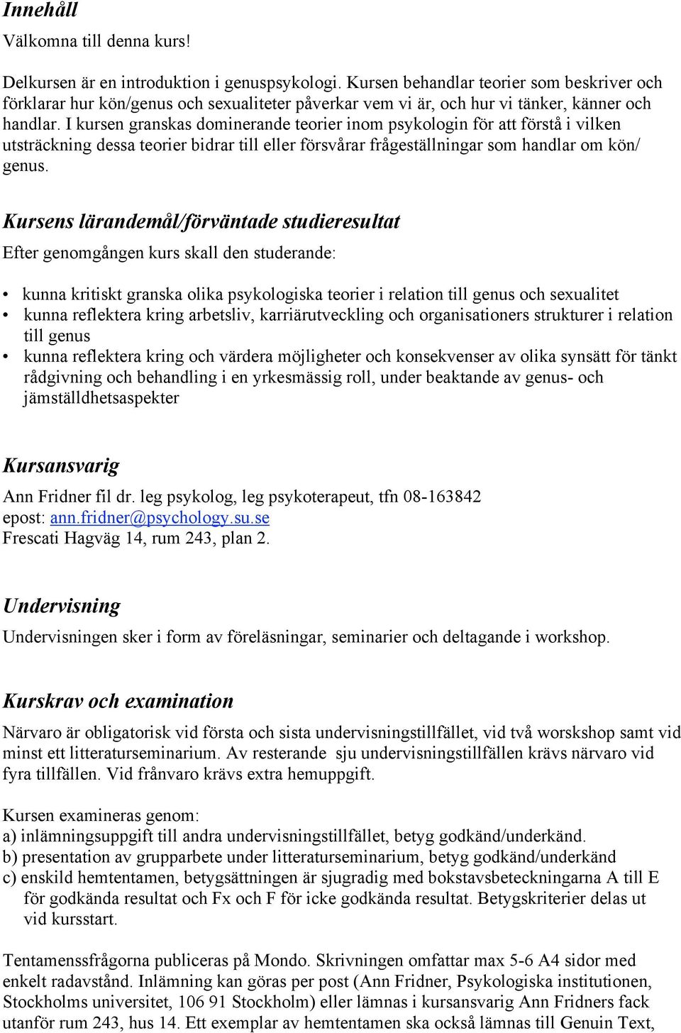 I kursen granskas dominerande teorier inom psykologin för att förstå i vilken utsträckning dessa teorier bidrar till eller försvårar frågeställningar som handlar om kön/ genus.