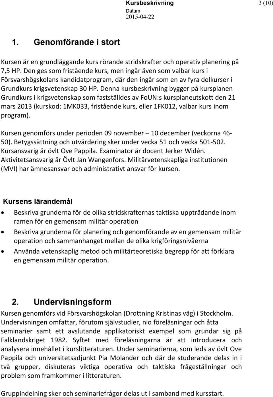 Denna kursbeskrivning bygger på kursplanen Grundkurs i krigsvetenskap som fastställdes av FoUN:s kursplaneutskott den 21 mars 2013 (kurskod: 1MK033, fristående kurs, eller 1FK012, valbar kurs inom