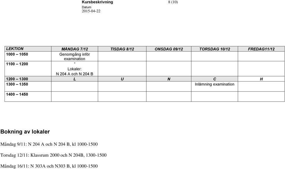 1350 Inlämning examination 1400 1450 Bokning av lokaler Måndag 9/11: N 204 A och N 204 B, kl