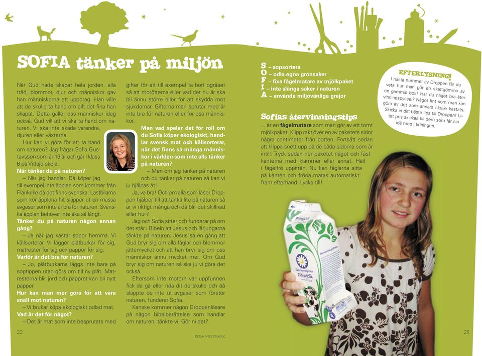 Jag frågar Sofia Gustavsson som är 13 år och går i klass 6 på Vittsjö skola. När tänkr du på naturn? När jag handlar. Då köpr jag till xmpl int äppln som kommr från Frankrik då dt finns svnska.