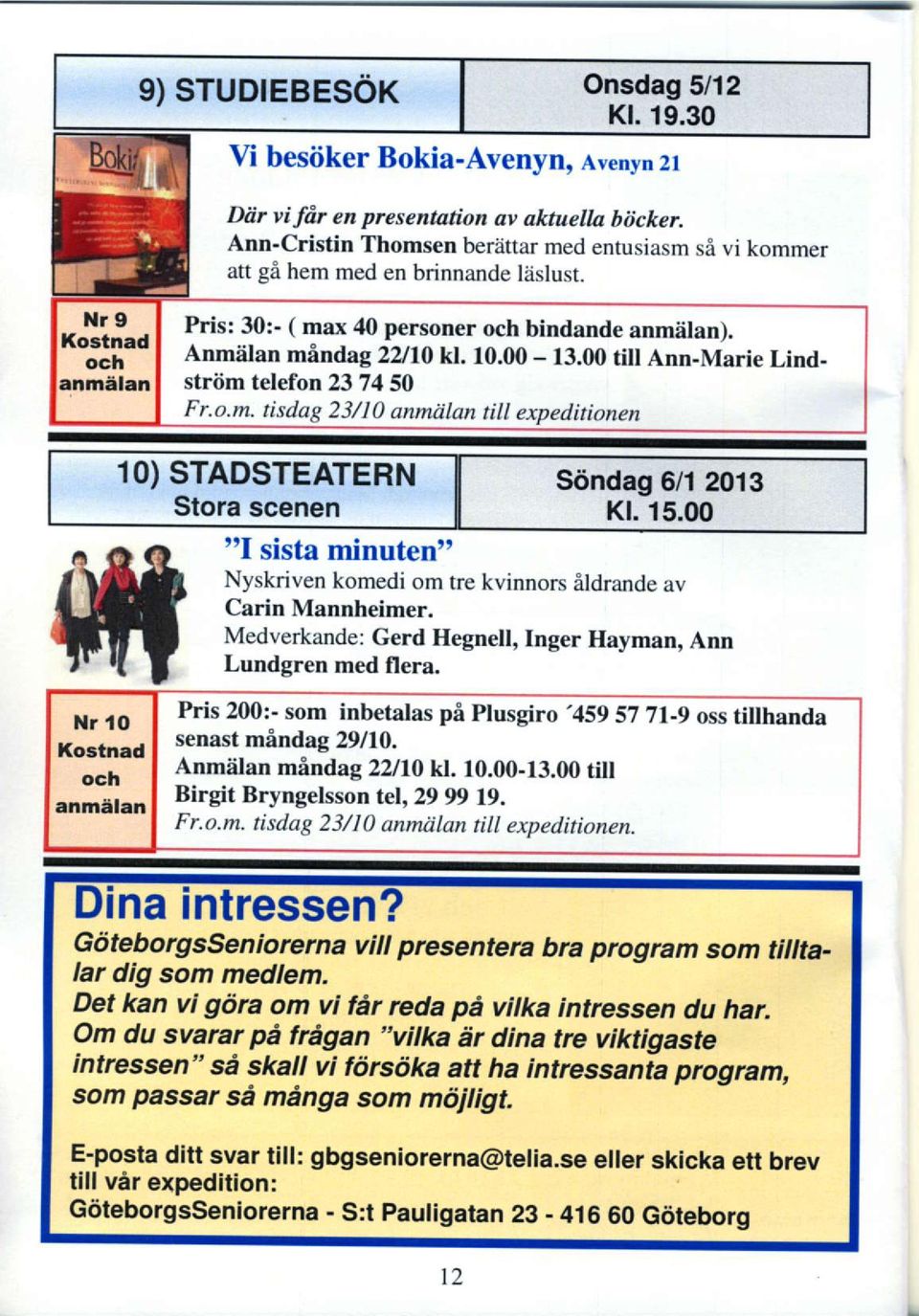 00 ti Ann-Marie Lindstriim telefon 237450 Fr.o.m. tisdag 23/10 anmdlan till expeditionen 10) STADSTEATERN Stora scenen S<indag 6/1 2013 Kt.15.