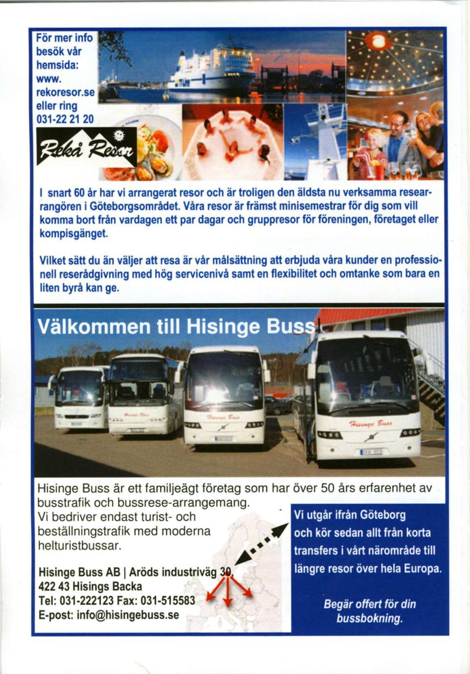 malsdftning att erbjuda vera kunder en professio. nell reseridgivning med hiig servicenivi samt en flexibilitet och omtanke som bara en liten byra kan ge.