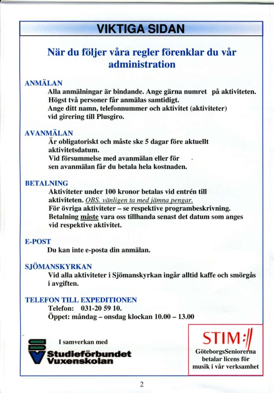 Vid ftirsummelse med avanmiilan eller ftir sen avanm5lan fir du betala hela kostnaden. BETALNNG Aktiviteter under 100 kronor betalas vid entrdn till aktiviteten, OBS. viinlieen ta med itimna nenpar.