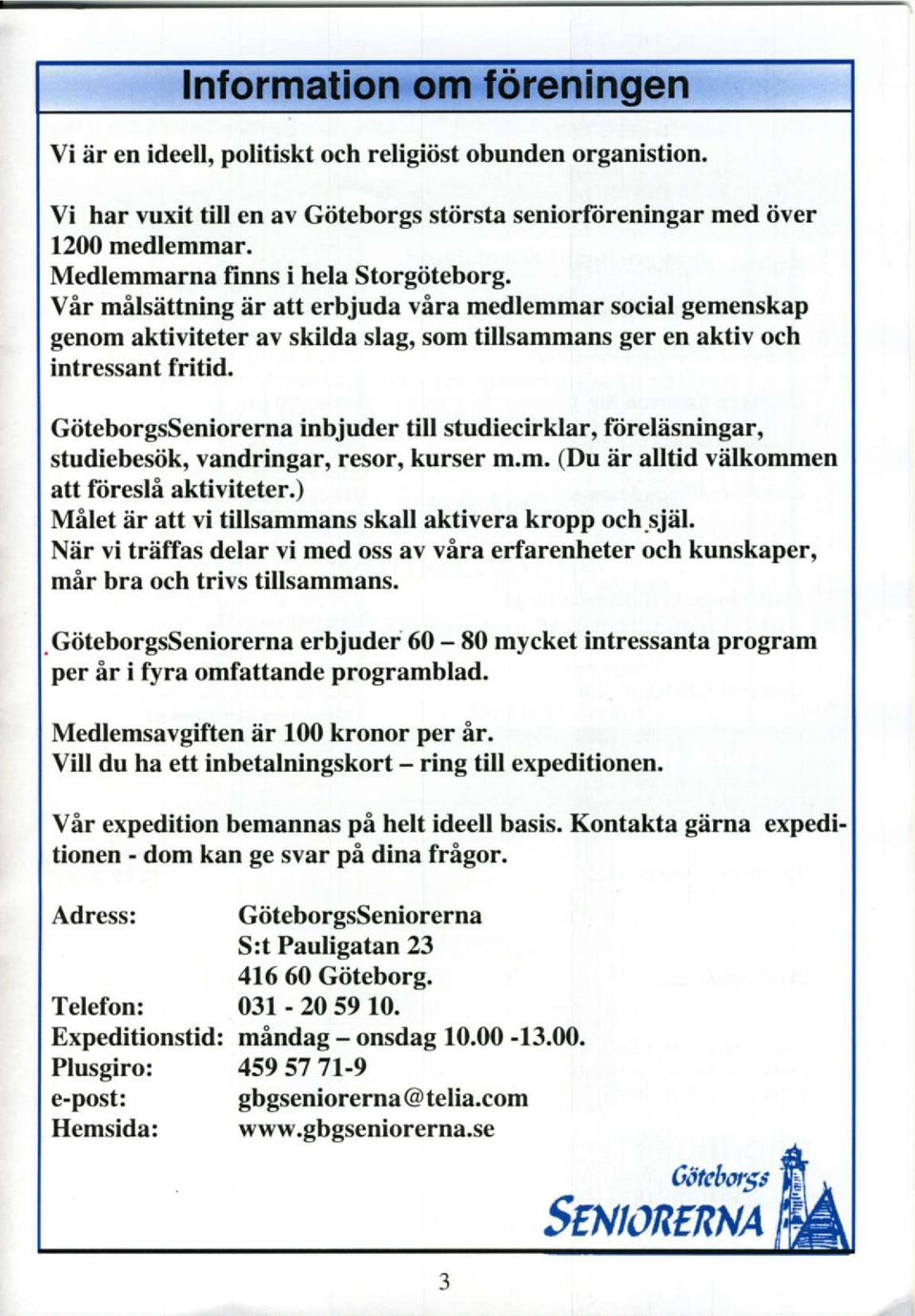GiiteborgsSeniorerna inbjuder till studiecirklar, iireldsningar, studiebesiik, vandringar, resor, kurser m.m. (Du iir alltid vdlkommen att ftiresli aktiviteter.