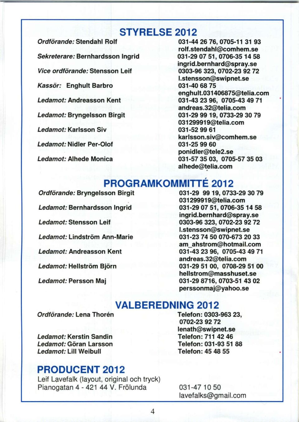 gelsson Birgit Leda m ot : Benhardsson ngrid Ledamot; Stensson Leil Ledamoli Lindstrdm Ann-Marie Ledam ot : Nrdt oasson Kent Ledarnot' Hellstrom Bi6rn Ledamolr Persson Mai Ordliinnde: Lena fhoftn